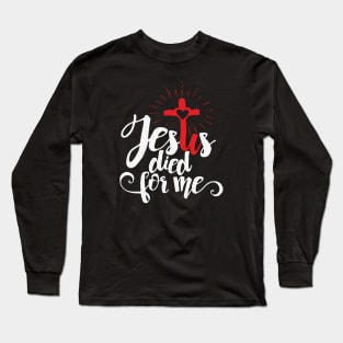 Jesus died for me. Long Sleeve T-Shirt